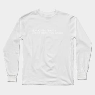 DEAR KARMA, I HAVE A LIST OF PEOPLE YOU MISSED Long Sleeve T-Shirt